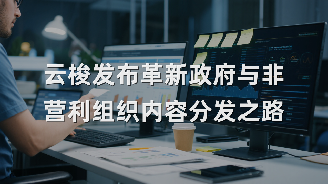 云梭发布革新政府与非营利组织内容分发之路