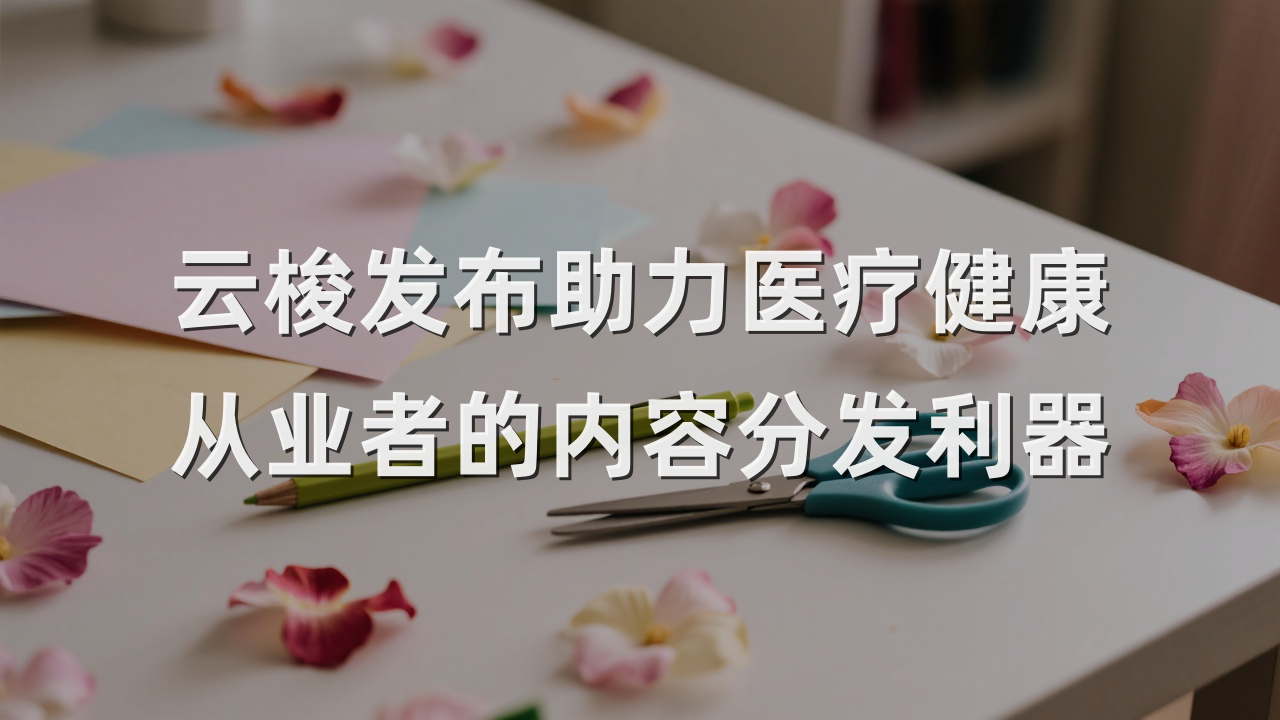 云梭发布助力医疗健康从业者的内容分发利器