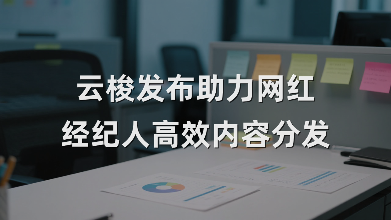 云梭发布助力网红经纪人高效内容分发